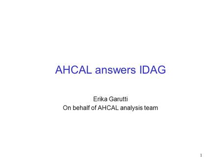 1 AHCAL answers IDAG Erika Garutti On behalf of AHCAL analysis team.