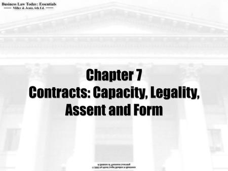 Chapter 7 Contracts: Capacity, Legality, Assent and Form.