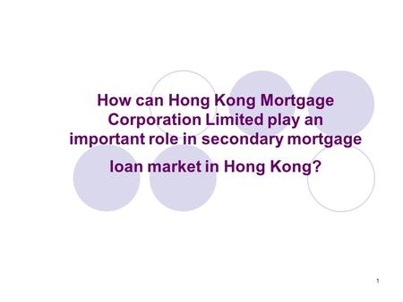 1 How can Hong Kong Mortgage Corporation Limited play an important role in secondary mortgage loan market in Hong Kong?