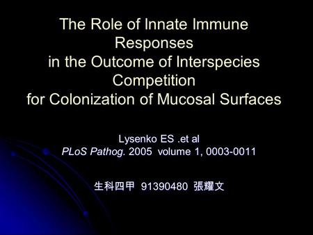 The Role of Innate Immune Responses in the Outcome of Interspecies Competition for Colonization of Mucosal Surfaces Lysenko ES.et al PLoS Pathog. 2005.