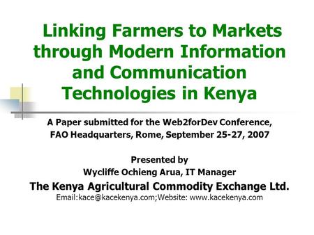 Linking Farmers to Markets through Modern Information and Communication Technologies in Kenya A Paper submitted for the Web2forDev Conference, FAO Headquarters,