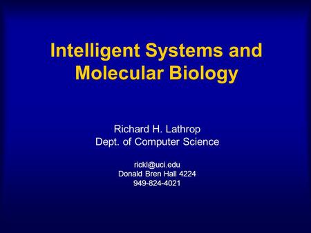 Intelligent Systems and Molecular Biology Richard H. Lathrop Dept. of Computer Science Donald Bren Hall 4224 949-824-4021.