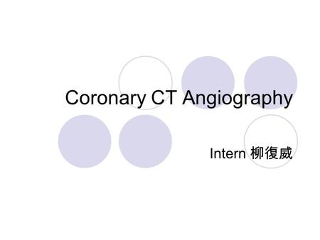 Coronary CT Angiography Intern 柳復威. Udo Hoffmann, Maros Ferencik, Ricardo C. Cury, and Antonio J. Pena Coronary CT Angiography J Nucl Med May 1 2006 47: