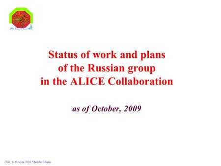 JWG, 14 October, 2009, Vladislav Manko Status of work and plans of the Russian group in the ALICE Collaboration as of October, 2009.