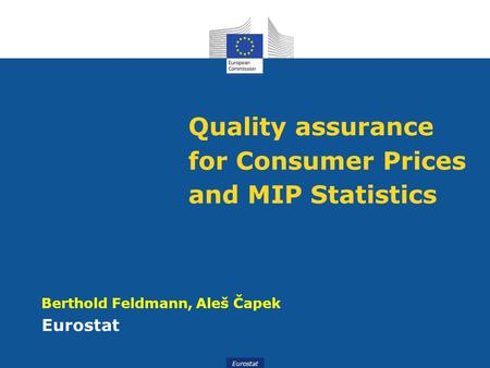 Eurostat Quality assurance for Consumer Prices and MIP Statistics Berthold Feldmann, Aleš Čapek Eurostat.