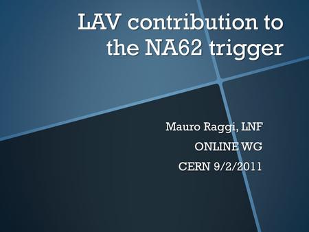 LAV contribution to the NA62 trigger Mauro Raggi, LNF ONLINE WG CERN 9/2/2011.
