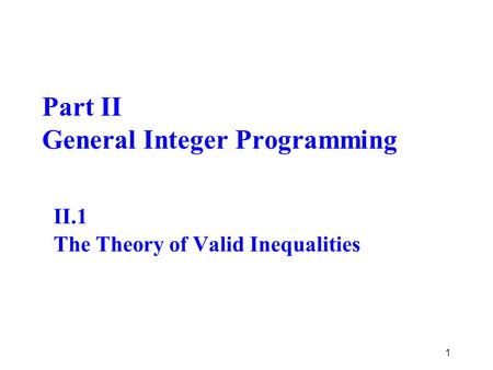 Part II General Integer Programming II.1 The Theory of Valid Inequalities 1.
