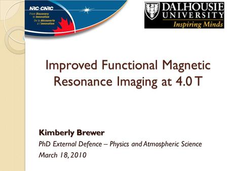 Improved Functional Magnetic Resonance Imaging at 4.0 T Kimberly Brewer PhD External Defence – Physics and Atmospheric Science March 18, 2010.