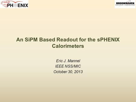 An SiPM Based Readout for the sPHENIX Calorimeters Eric J. Mannel IEEE NSS/MIC October 30, 2013.