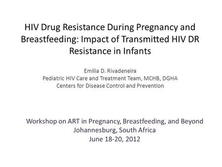 Workshop on ART in Pregnancy, Breastfeeding, and Beyond Johannesburg, South Africa June 18-20, 2012 HIV Drug Resistance During Pregnancy and Breastfeeding: