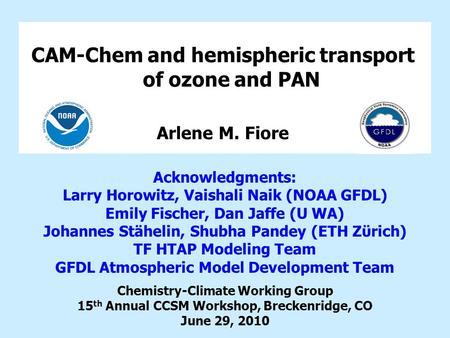 CAM-Chem and hemispheric transport of ozone and PAN Chemistry-Climate Working Group 15 th Annual CCSM Workshop, Breckenridge, CO June 29, 2010 Arlene M.