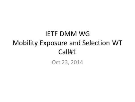 IETF DMM WG Mobility Exposure and Selection WT Call#1 Oct 23, 2014.