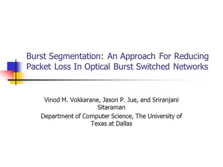 Burst Segmentation: An Approach For Reducing Packet Loss In Optical Burst Switched Networks Vinod M. Vokkarane, Jason P. Jue, and Sriranjani Sitaraman.