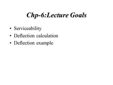 Chp-6:Lecture Goals Serviceability Deflection calculation