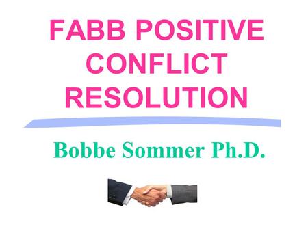 Bobbe Sommer Ph.D. FABB POSITIVE CONFLICT RESOLUTION.
