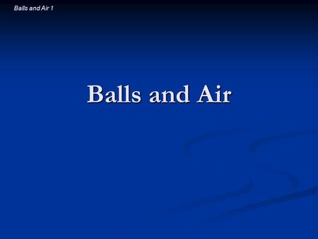 Balls and Air 1 Balls and Air. Balls and Air 2 Introductory Question You give a left (clockwise) spin to a football. Which way does it deflect? You give.