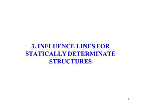 3. INFLUENCE LINES FOR STATICALLY DETERMINATE STRUCTURES