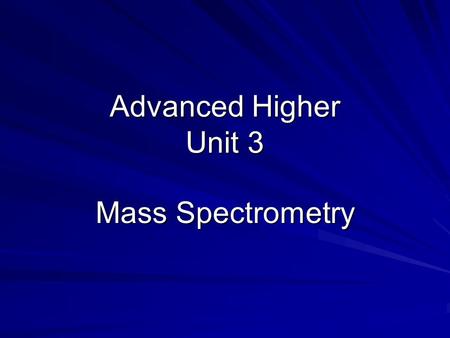 Advanced Higher Unit 3 Mass Spectrometry. Mass spectrometry can be used to determine the accurate molecular mass and structural features of an organic.