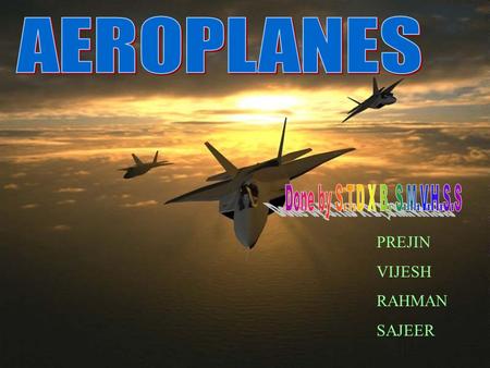 PREJIN VIJESH RAHMAN SAJEER. Heavier than air aerodynes, including autogyros, helicopters and variants, and conventional fixed-wing aircraft: aeroplanes.