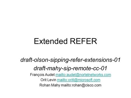 Extended REFER draft-olson-sipping-refer-extensions-01 draft-mahy-sip-remote-cc-01 François Audet