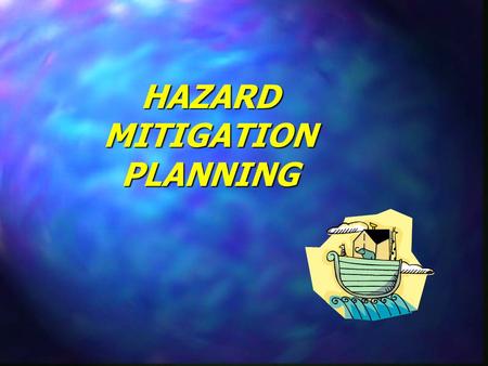 HAZARD MITIGATION PLANNING What is Hazard Mitigation? Any action taken to reduce future disaster losses.