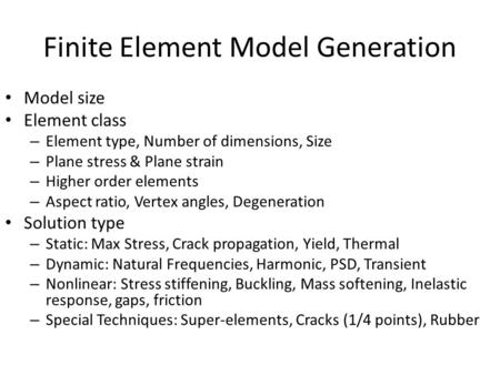 Finite Element Model Generation Model size Element class – Element type, Number of dimensions, Size – Plane stress & Plane strain – Higher order elements.