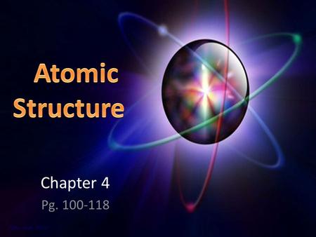 Atomic Structure Chapter 4 Pg. 100-118.