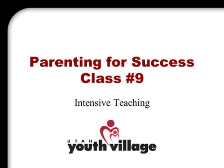Parenting for Success Class #9 Intensive Teaching.