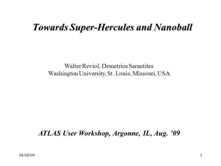 08/08/091 Towards Super-Hercules and Nanoball Walter Reviol, Demetrios Sarantites Washington University, St. Louis, Missouri, USA ATLAS User Workshop,