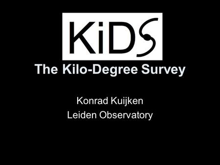 The Kilo-Degree Survey Konrad Kuijken Leiden Observatory.