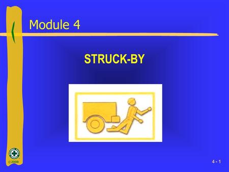 ©2008 4 - 1 Module 4 STRUCK-BY. ©2008 4 - 2 What You Will Learn ►Important facts about struck-by injuries ►Important terms relating to struck-by.