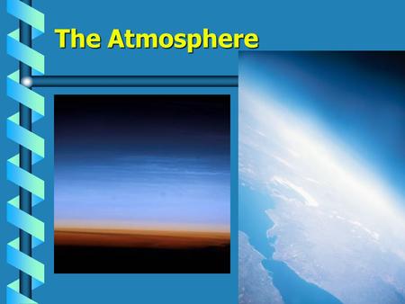 The Atmosphere BIG Idea: The composition, structure, and properties of Earth’s atmosphere form the basis of Earth’s weather and climate.The composition,