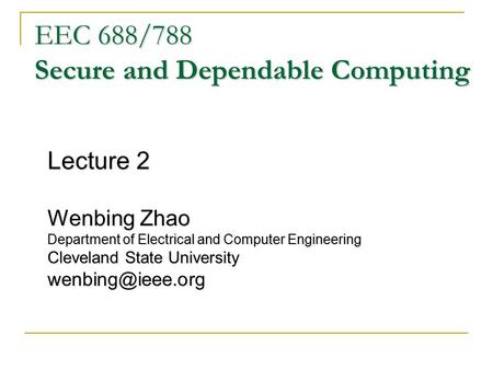 EEC 688/788 Secure and Dependable Computing Lecture 2 Wenbing Zhao Department of Electrical and Computer Engineering Cleveland State University