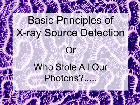 Basic Principles of X-ray Source Detection Or Who Stole All Our Photons?.....