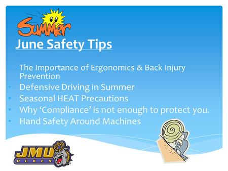 June Safety Tips The Importance of Ergonomics & Back Injury Prevention Defensive Driving in Summer Seasonal HEAT Precautions Why ‘Compliance’ is not enough.