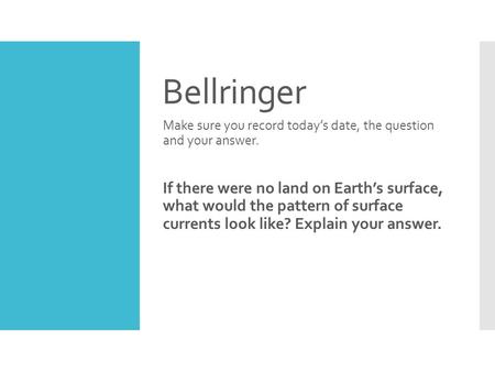 Bellringer Make sure you record today’s date, the question and your answer. If there were no land on Earth’s surface, what would the pattern of surface.
