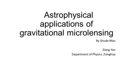 Astrophysical applications of gravitational microlensing By Shude Mao Ziang Yan Department of Physics,Tsinghua.