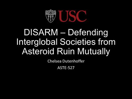 DISARM – Defending Interglobal Societies from Asteroid Ruin Mutually Chelsea Dutenhoffer ASTE-527.