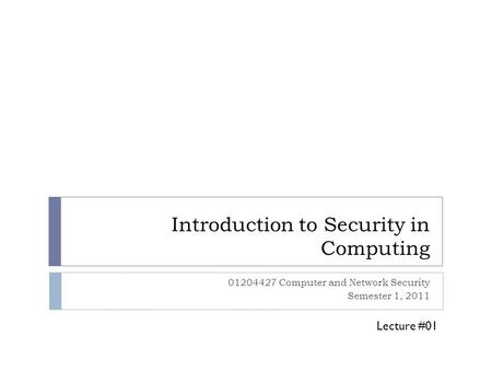 Introduction to Security in Computing 01204427 Computer and Network Security Semester 1, 2011 Lecture #01.