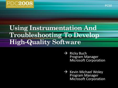  Ricky Buch Program Manager Microsoft Corporation  Kevin Michael Woley Program Manager Microsoft Corporation PC50.