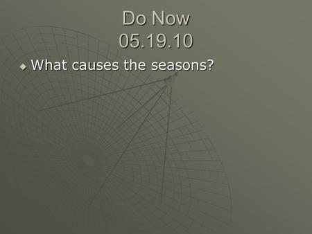 Do Now 05.19.10  What causes the seasons?. Objective  State the reasons for global wind patterns and ocean currents.
