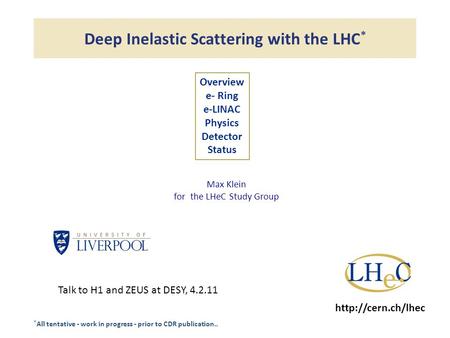 Deep Inelastic Scattering with the LHC * Overview e- Ring e-LINAC Physics Detector Status Max Klein for the LHeC Study Group Talk to H1 and ZEUS at DESY,