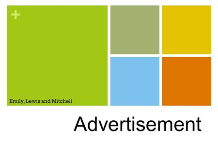 + Advertisement Emily, Lewis and Mitchell. + History of Advertisements Advertisements are a way of getting something known, whether it is a job, a product,