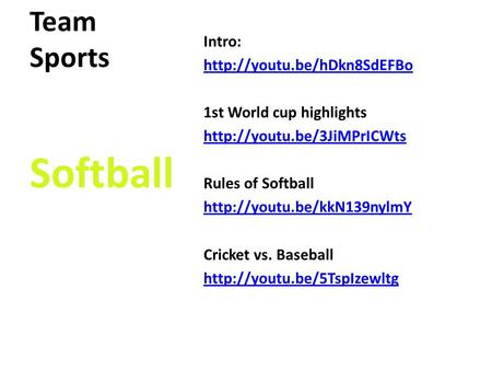 Team Sports Intro:  1st World cup highlights  Rules of Softball  Cricket.