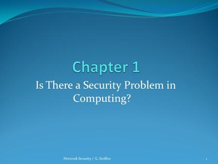 Is There a Security Problem in Computing? Network Security / G. Steffen1.