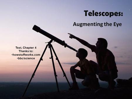 Telescopes: Augmenting the Eye Text, Chapter 4 Thanks to: howstuffworks.com bbc/science.