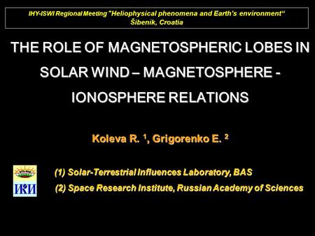 THE ROLE OF MAGNETOSPHERIC LOBES IN SOLAR WIND – MAGNETOSPHERE - IONOSPHERE RELATIONS Koleva R. 1, Grigorenko E. 2 (1) Solar-Terrestrial Influences Laboratory,