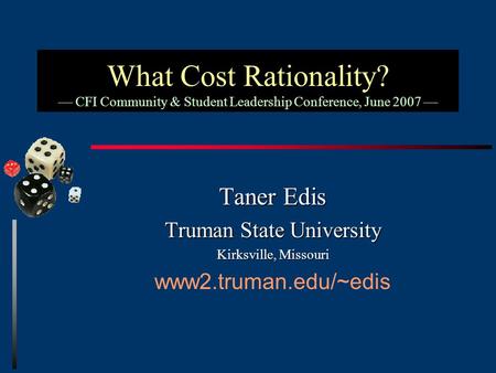 What Cost Rationality? –– CFI Community & Student Leadership Conference, June 2007 –– Taner Edis Truman State University Kirksville, Missouri www2.truman.edu/~edis.