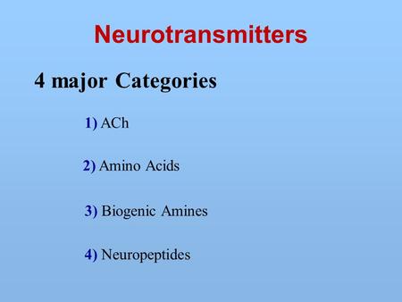 Neurotransmitters 4 major Categories 4) Neuropeptides 1) ACh 2) Amino Acids 3) Biogenic Amines.
