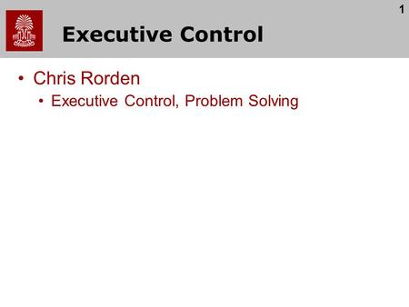 1 Executive Control Chris Rorden Executive Control, Problem Solving.